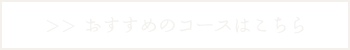 おすすめのコースはこちら